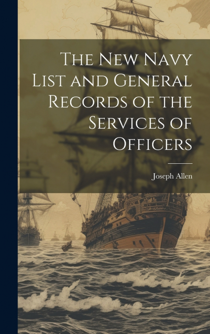 The New Navy List and General Records of the Services of Officers