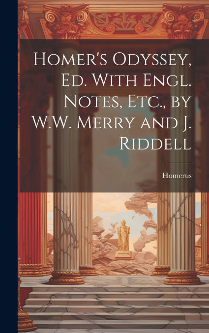 Homer’s Odyssey, Ed. With Engl. Notes, Etc., by W.W. Merry and J. Riddell