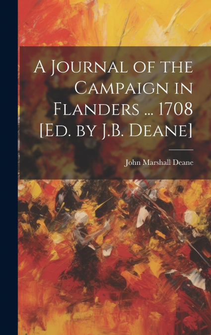 A Journal of the Campaign in Flanders ... 1708 [Ed. by J.B. Deane]