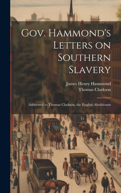 Gov. Hammond’s Letters on Southern Slavery