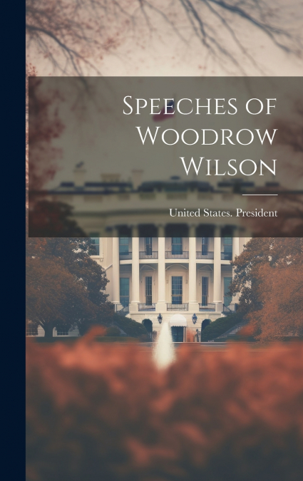 Speeches of Woodrow Wilson