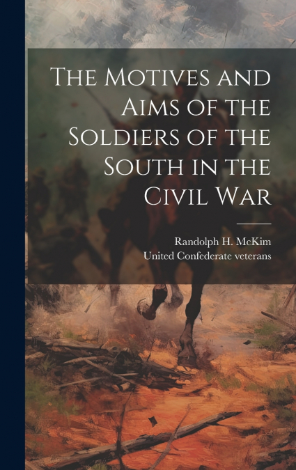The Motives and Aims of the Soldiers of the South in the Civil War