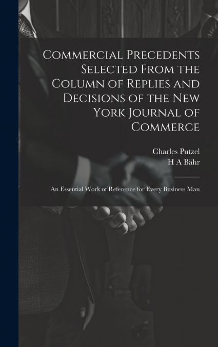 Commercial Precedents Selected From the Column of Replies and Decisions of the New York Journal of Commerce [electronic Resource]