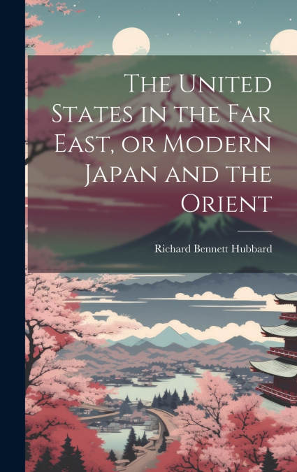 The United States in the Far East, or Modern Japan and the Orient