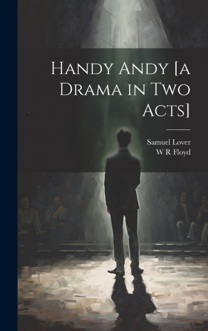 Handy Andy [a Drama in two Acts]