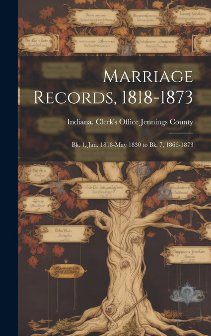 Marriage Records, 1818-1873; bk. 1, Jan. 1818-May 1830 to bk. 7, 1866-1873