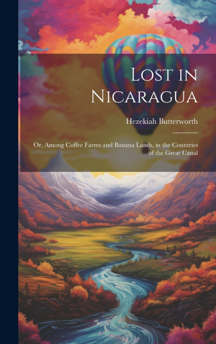Lost in Nicaragua; or, Among Coffee Farms and Banana Lands, in the Countries of the Great Canal