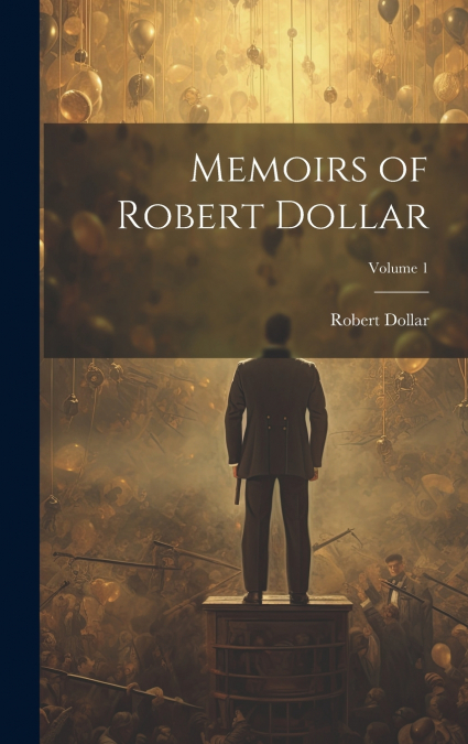 Memoirs of Robert Dollar; Volume 1