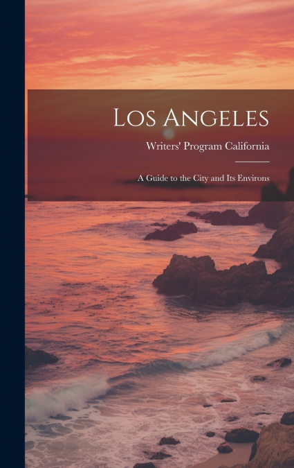 Los Angeles; a Guide to the City and its Environs