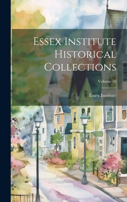 Essex Institute Historical Collections; Volume 58