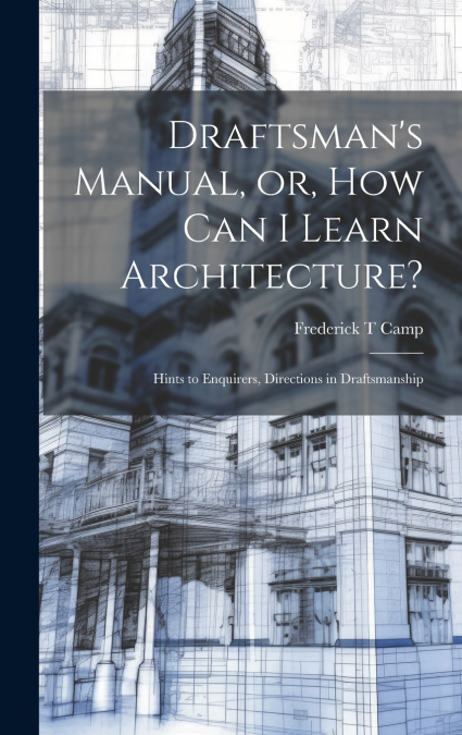 Draftsman’s Manual, or, How can I Learn Architecture?