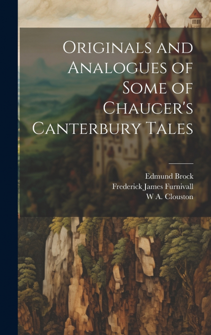 Originals and Analogues of Some of Chaucer’s Canterbury Tales