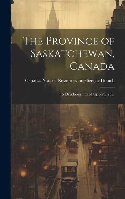 The Province of Saskatchewan, Canada; its Development and Opportunities