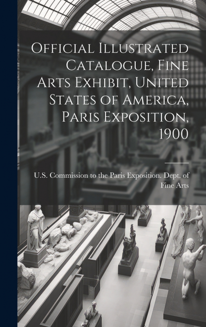 Official Illustrated Catalogue, Fine Arts Exhibit, United States of America, Paris Exposition, 1900