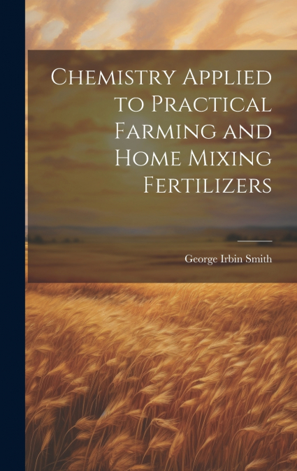 Chemistry Applied to Practical Farming and Home Mixing Fertilizers