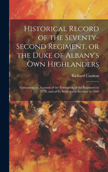 Historical Record of the Seventy-second Regiment, or the Duke of Albany’s Own Highlanders