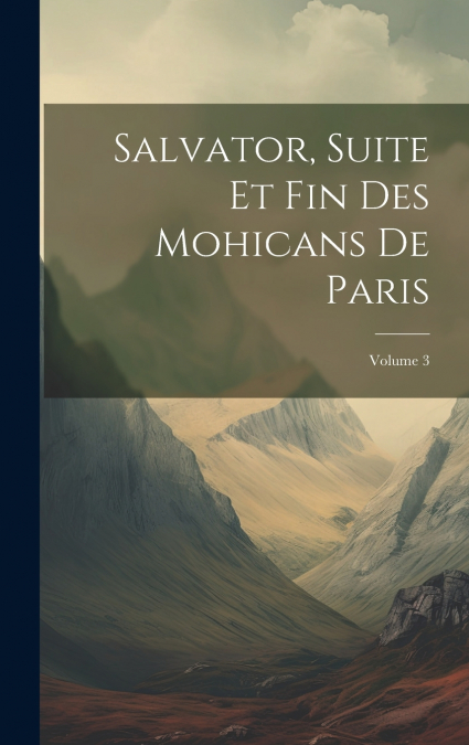 Salvator, Suite Et Fin Des Mohicans De Paris; Volume 3