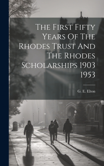 The First Fifty Years Of The Rhodes Trust And The Rhodes Scholarships 1903 1953