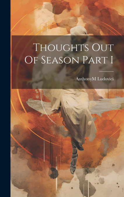 Thoughts Out Of Season Part I