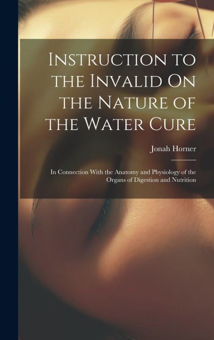 Instruction to the Invalid On the Nature of the Water Cure