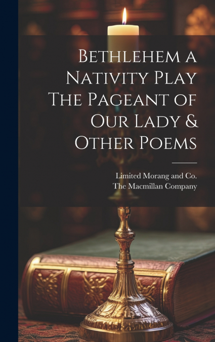 Bethlehem a Nativity Play The Pageant of Our Lady & Other Poems