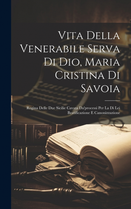 Vita Della Venerabile Serva Di Dio, Maria Cristina Di Savoia
