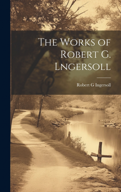 The Works of Robert G. Lngersoll