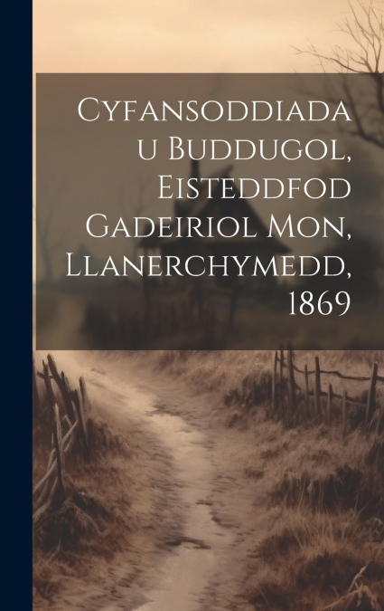 Cyfansoddiadau Buddugol, Eisteddfod Gadeiriol Mon, Llanerchymedd, 1869