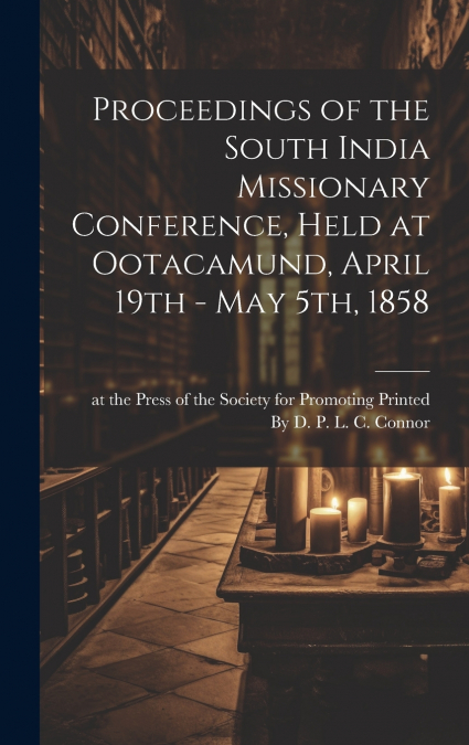 Proceedings of the South India Missionary Conference, Held at Ootacamund, April 19th - May 5th, 1858
