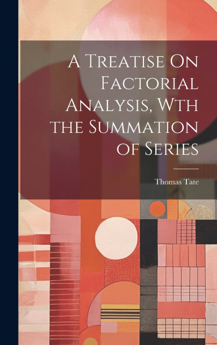 A Treatise On Factorial Analysis, Wth the Summation of Series