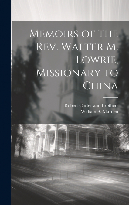 Memoirs of the Rev. Walter M. Lowrie, Missionary to China