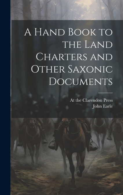A Hand Book to the Land Charters and Other Saxonic Documents