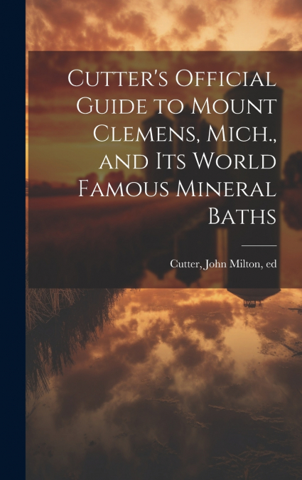 Cutter’s Official Guide to Mount Clemens, Mich., and its World Famous Mineral Baths