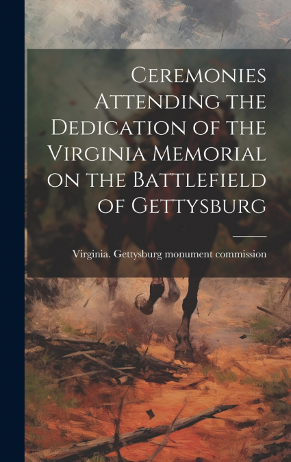 Ceremonies Attending the Dedication of the Virginia Memorial on the Battlefield of Gettysburg