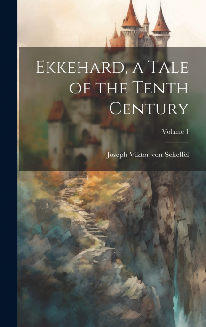 Ekkehard, a Tale of the Tenth Century; Volume 1