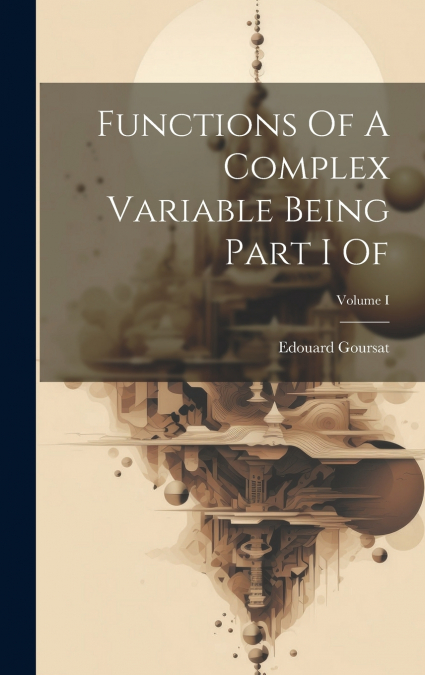Functions Of A Complex Variable Being Part I Of; Volume I