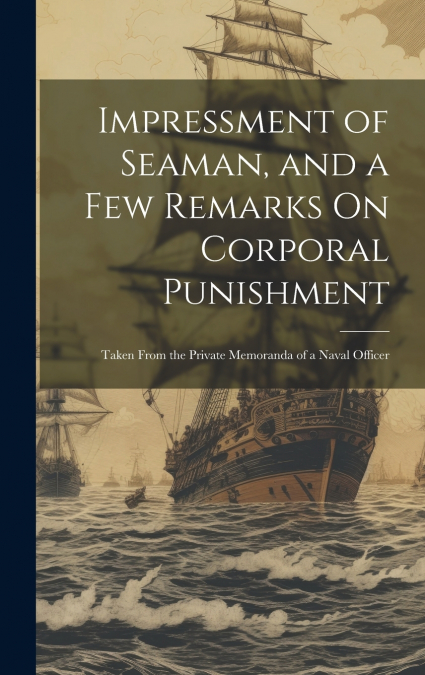 Impressment of Seaman, and a Few Remarks On Corporal Punishment