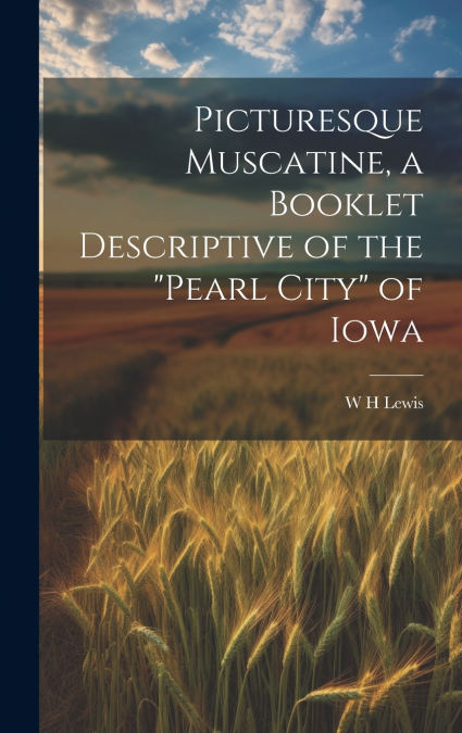 Picturesque Muscatine, a Booklet Descriptive of the 'pearl City' of Iowa