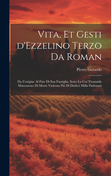 Vita, et gesti d’Ezzelino Terzo da Roman