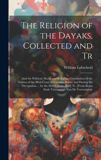 The Religion of the Dayaks, Collected and Tr