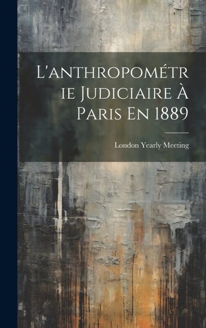 L’anthropométrie Judiciaire À Paris En 1889