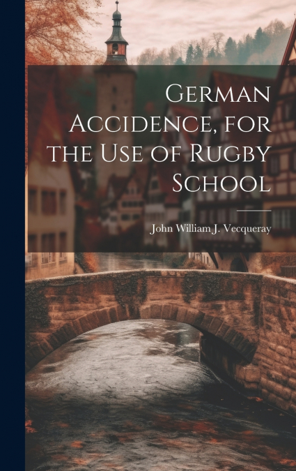 German Accidence, for the Use of Rugby School