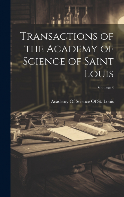 Transactions of the Academy of Science of Saint Louis; Volume 3