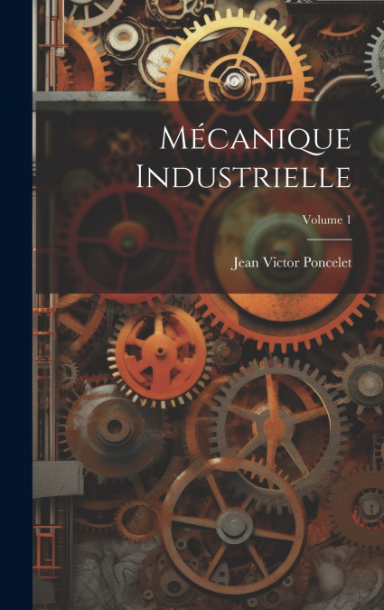 Mécanique Industrielle; Volume 1