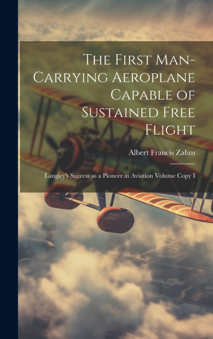 The First Man-carrying Aeroplane Capable of Sustained Free Flight