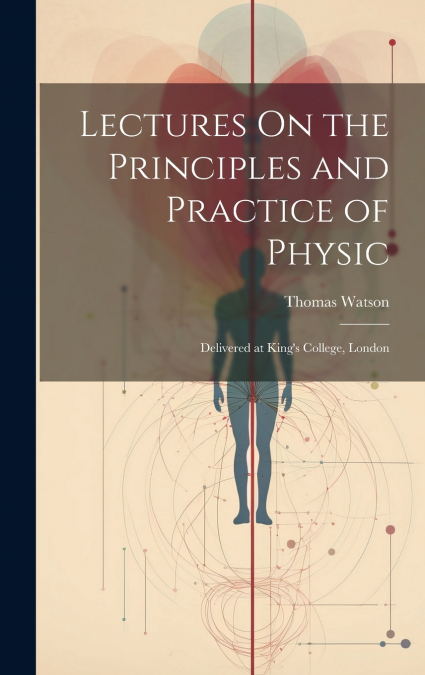 Lectures On the Principles and Practice of Physic
