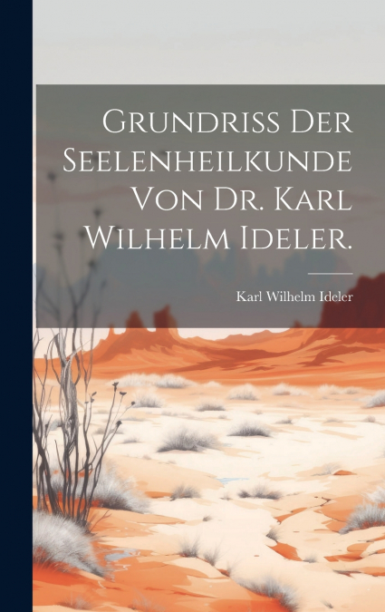 Grundriss der Seelenheilkunde von Dr. Karl Wilhelm Ideler.