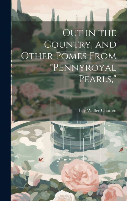 Out in the Country, and Other Pomes From 'Pennyroyal Pearls,'