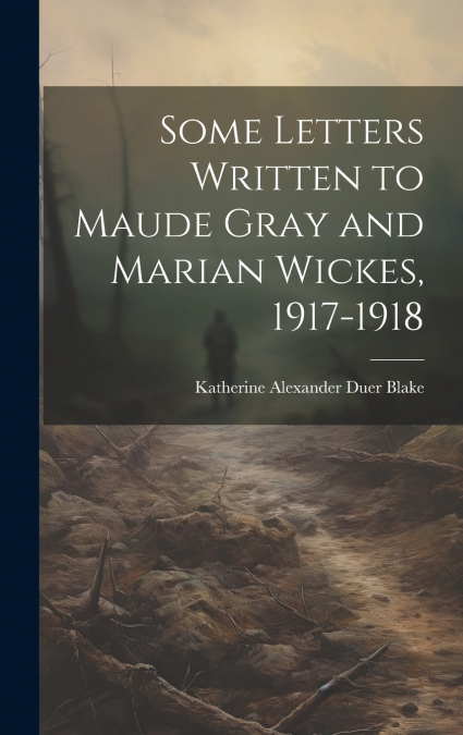 Some Letters Written to Maude Gray and Marian Wickes, 1917-1918