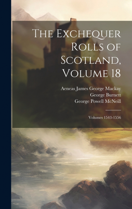 The Exchequer Rolls of Scotland, Volume 18; volumes 1543-1556